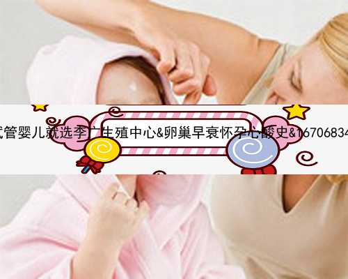 供卵试管婴儿就选李广生殖中心&卵巢早衰怀孕心酸史&1670683477564
